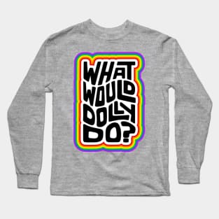 What Would Dolly Do? Word Art Long Sleeve T-Shirt
